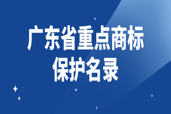 2022年度广东省重点商标保护名录申请,8月31日截止