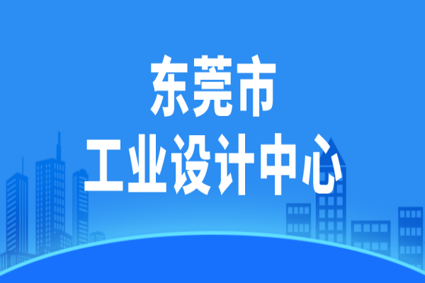 东莞市2022年市级工业设计中心认定申报