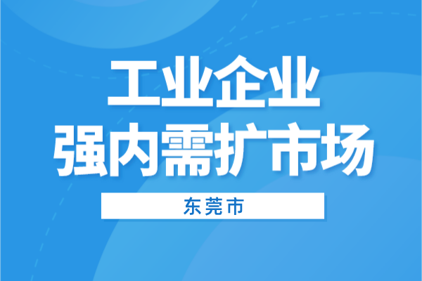 2022年东莞市工业企业强内需扩市场<a href=https://www.gdktzx.com/shenbao.html target=_blank class=infotextkey>项目申报</a>（条件、奖励、时间）