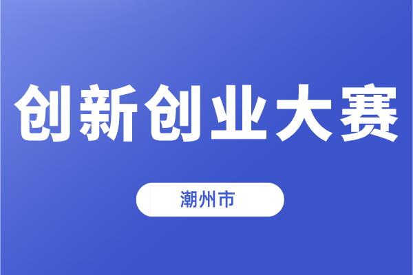 第十一届中国创新创业大赛（广东·潮州赛区）暨潮州市第五届创新创业大赛的通知