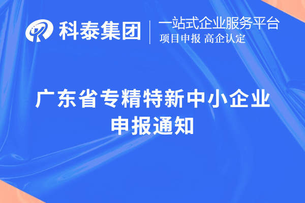 广东省专精特新中小企业申报通知，申报时间，申报要求