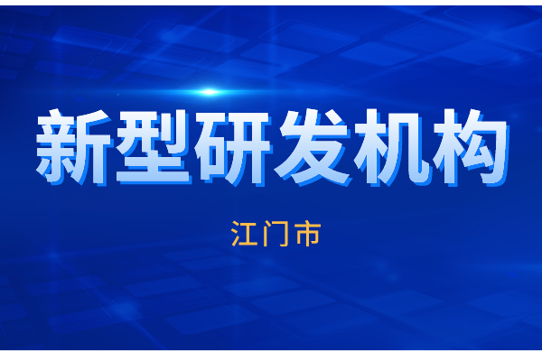 2022年江门市新型研发机构认定工作（申报条件、时间、奖励）